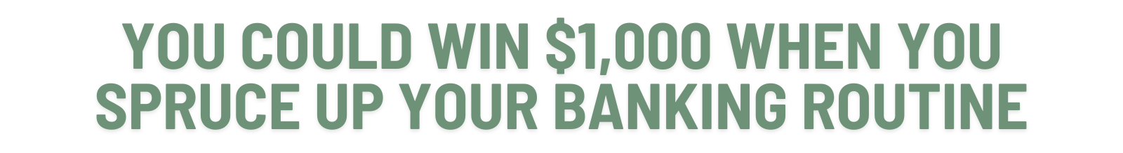 You could win $1,000 when you spruce up your banking routine.