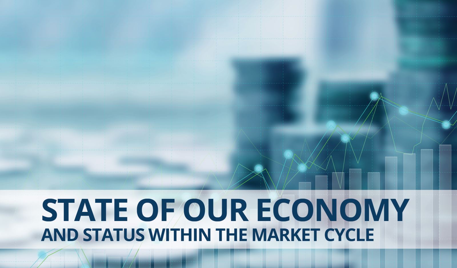 State of our Economy and Status within the Market Cycle