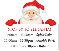 Stop by to See Santa 9-10:30 Spirit Lake 11-12:30 Arnolds Park 1-2:30 Milford